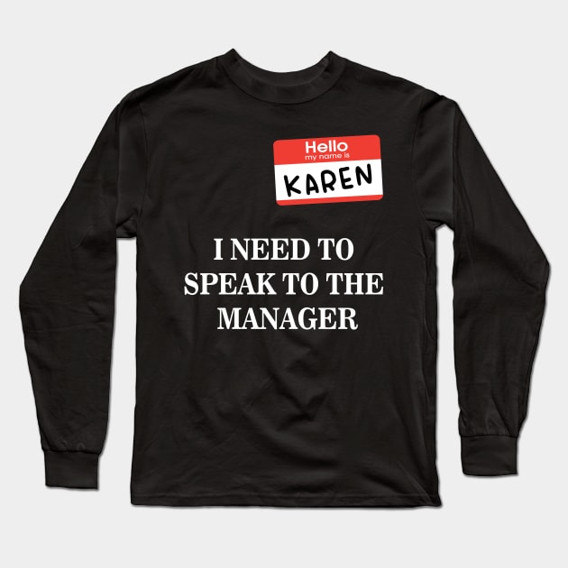 Karen Name Tag- I NEED TO SPEAK TO THE MANAGER Long Sleeve T-Shirt by 9ifary